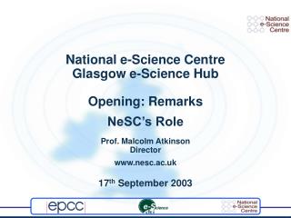 National e-Science Centre Glasgow e-Science Hub Opening: Remarks NeSC’s Role