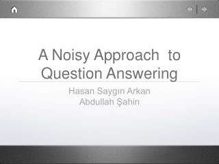 A Noisy Approach to Question Answering