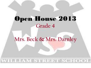 Open House 2013 Grade 4 Mrs. Beck &amp; Mrs. Darnley