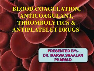 BLOOD COAGULATION, ANTICOAGULANT, THROMBOLYTICS &amp; ANTIPLATELET DRUGS .