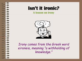 Isn’t it ironic? A lesson on irony