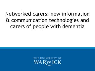 Networked carers: new information &amp; communication technologies and carers of people with dementia