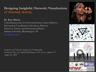 Designing Insightful ( Network ) Visualizations of Scholarly Activity Dr. Katy Börner