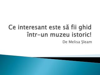 Ce interesant este să fii ghid într-un muzeu istoric!