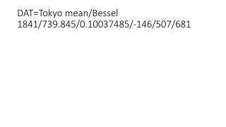 DAT=Tokyo mean/Bessel 1841/739.845/0.10037485/-146/507/681