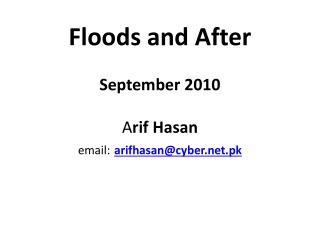 Floods and After September 2010 A rif Hasan email: arifhasan@cyber.pk