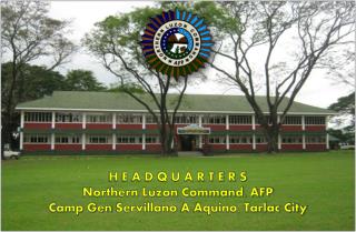 H E A D Q U A R T E R S Northern Luzon Command, AFP Camp Gen Servillano A Aquino, Tarlac City