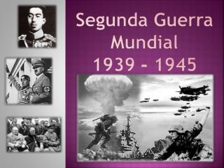 Segunda Guerra Mundial 1939 - 1945