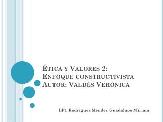 Ética y Valores 2: Enfoque constructivista Autor: Valdés Verónica