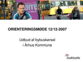 ORIENTERINGSMØDE 12/12-2007 Udbud af bybuskørsel i Århus Kommune