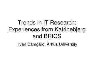 Trends in IT Research: Experiences from Katrinebjerg and BRICS