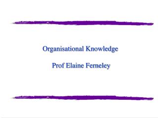 Organisational Knowledge Prof Elaine Ferneley