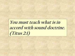 You must teach what is in accord with sound doctrine. (Titus 2:1)