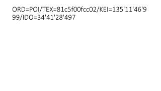 ORD=POI/TEX=81c5f00fcc02/KEI=135'11'46'999/IDO=34'41'28'497