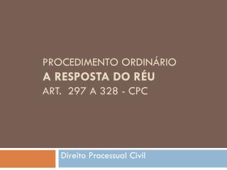 Procedimento ordinário A RESPOSTA DO RÉU Art. 297 a 328 - cpc