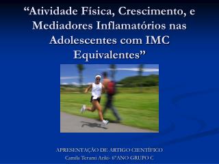 “Atividade Física, Crescimento, e Mediadores Inflamatórios nas Adolescentes com IMC Equivalentes”