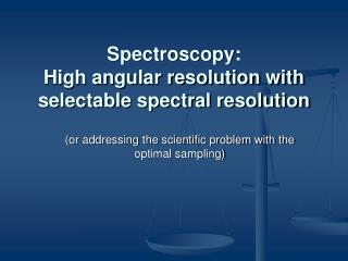 Spectroscopy: High angular resolution with selectable spectral resolution