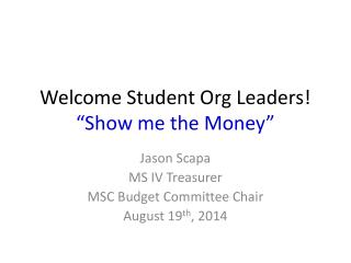 Welcome Student Org Leaders! “Show me the Money”