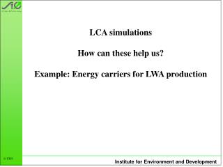 LCA simulations How can these help us? Example: Energy carriers for LWA production