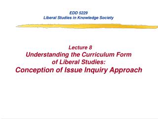 EDD 5229 Liberal Studies in Knowledge Society Lecture 8 Understanding the Curriculum Form