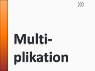 Multi- plikation