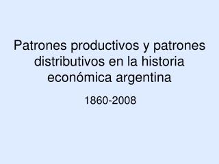 Patrones productivos y patrones distributivos en la historia económica argentina
