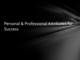 Personal &amp; Professional Attributes for Success