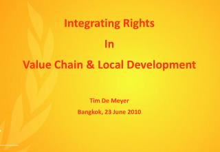 Integrating Rights In Value Chain &amp; Local Development Tim De Meyer Bangkok, 23 June 2010