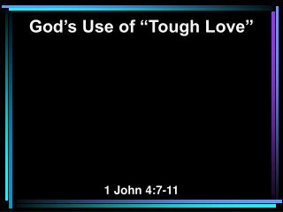 God’s Use of “Tough Love” 1 John 4:7-11