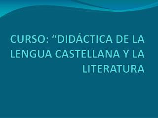 CURSO: “DIDÁCTICA DE LA LENGUA CASTELLANA Y LA LITERATURA