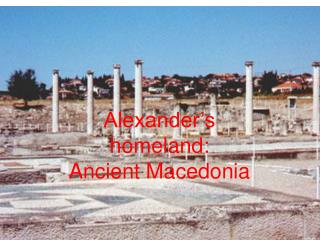 Alexander’s homeland: Ancient Macedonia