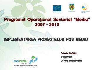 Programul Opera ţ ional Sectorial “ Mediu ” 2007 – 2013