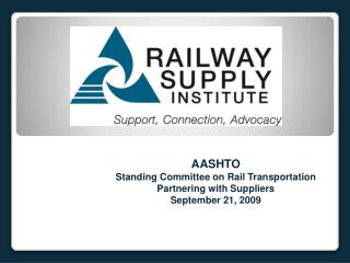AASHTO Standing Committee on Rail Transportation Partnering with Suppliers September 21, 2009
