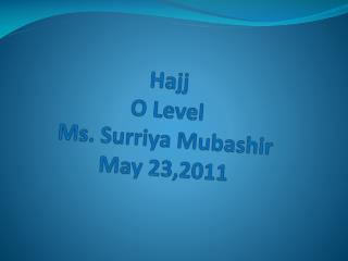 Hajj O Level Ms. Surriya Mubashir May 23,2011