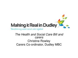 The Health and Social Care Bill and carers Christine Rowley Carers Co-ordinator, Dudley MBC