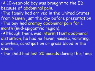 A 10-year-old boy was brought to the ED because of abdominal pain.