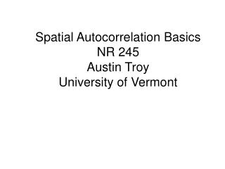 Spatial Autocorrelation Basics NR 245 Austin Troy University of Vermont