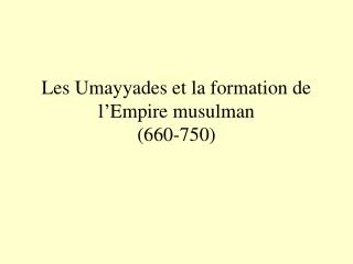 Les Umayyades et la formation de l’Empire musulman (660-750)
