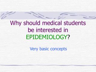 Why should medical students be interested in EPIDEMIOLOGY ?