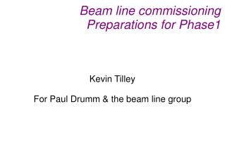 Beam line commissioning Preparations for Phase1