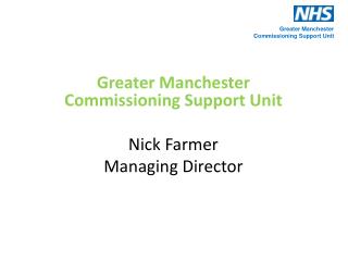 Greater Manchester Commissioning Support Unit Nick Farmer Managing Director