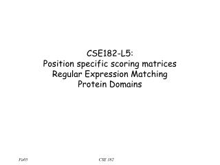 CSE182-L5: Position specific scoring matrices Regular Expression Matching Protein Domains