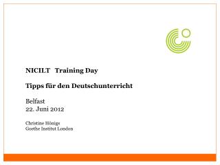 NICILT Training Day Tipps für den Deutschunterricht Belfast 22. Juni 2012 Christine Hönigs