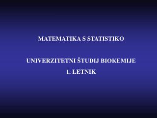 MATEMATIKA S STATISTIKO UNIVERZITETNI ŠTUDIJ BIOKEMIJE 1. LETNIK