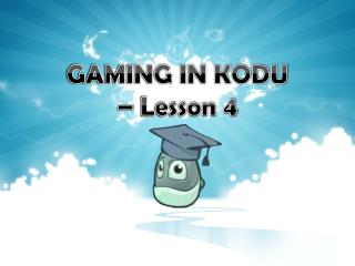 GAMING IN KODU – Lesson 4