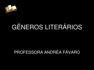 GÊNEROS LITERÁRIOS PROFESSORA ANDRÉA FÁVARO