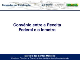 Marcelo dos Santos Monteiro Chefe da Divisão de Fiscalização e Verificação da Conformidade