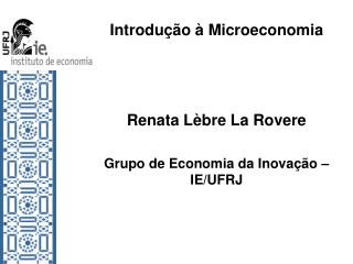 Introdução à Microeconomia Renata Lèbre La Rovere Grupo de Economia da Inovação – IE/UFRJ