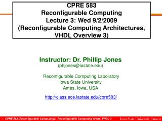 Instructor: Dr. Phillip Jones (phjones@iastate) Reconfigurable Computing Laboratory