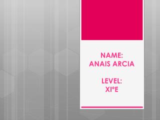 NAME: ANAIS ARCIA LEVEL: XIºE